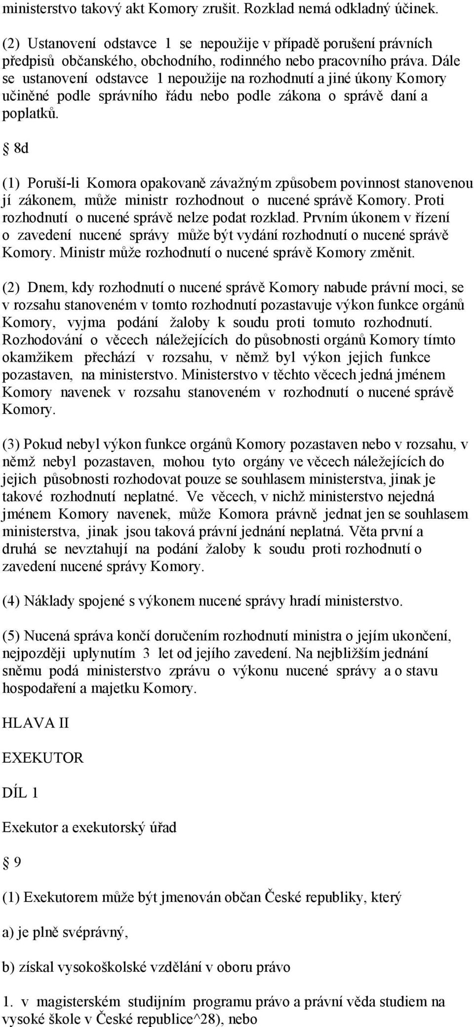 Dále se ustanovení odstavce 1 nepoužije na rozhodnutí a jiné úkony Komory učiněné podle správního řádu nebo podle zákona o správě daní a poplatků.