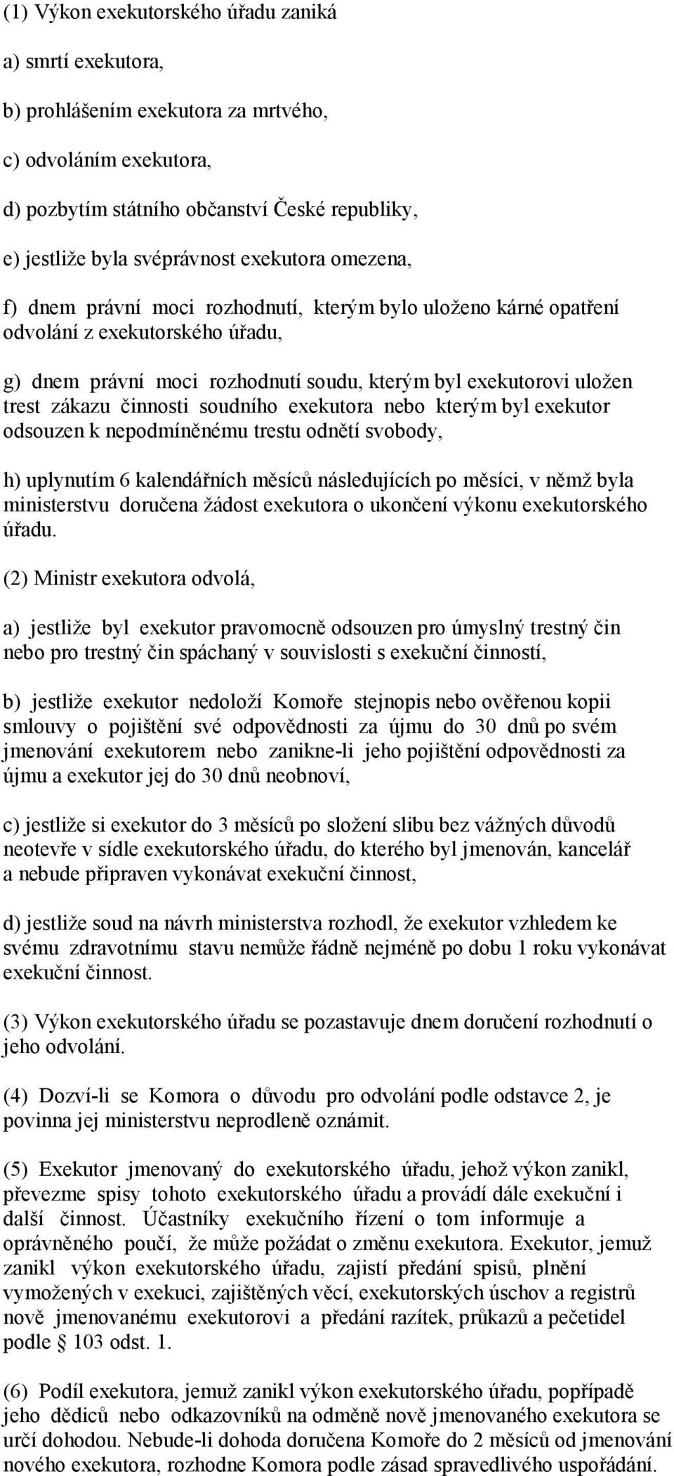 činnosti soudního exekutora nebo kterým byl exekutor odsouzen k nepodmíněnému trestu odnětí svobody, h) uplynutím 6 kalendářních měsíců následujících po měsíci, v němž byla ministerstvu doručena