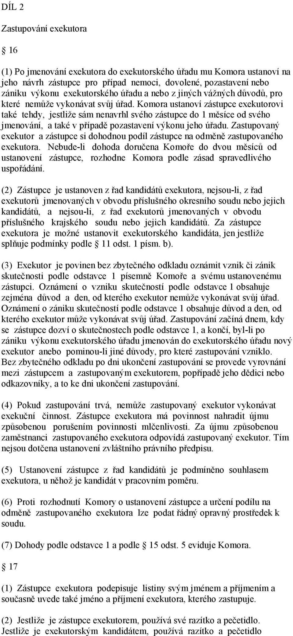 Komora ustanoví zástupce exekutorovi také tehdy, jestliže sám nenavrhl svého zástupce do 1 měsíce od svého jmenování, a také v případě pozastavení výkonu jeho úřadu.