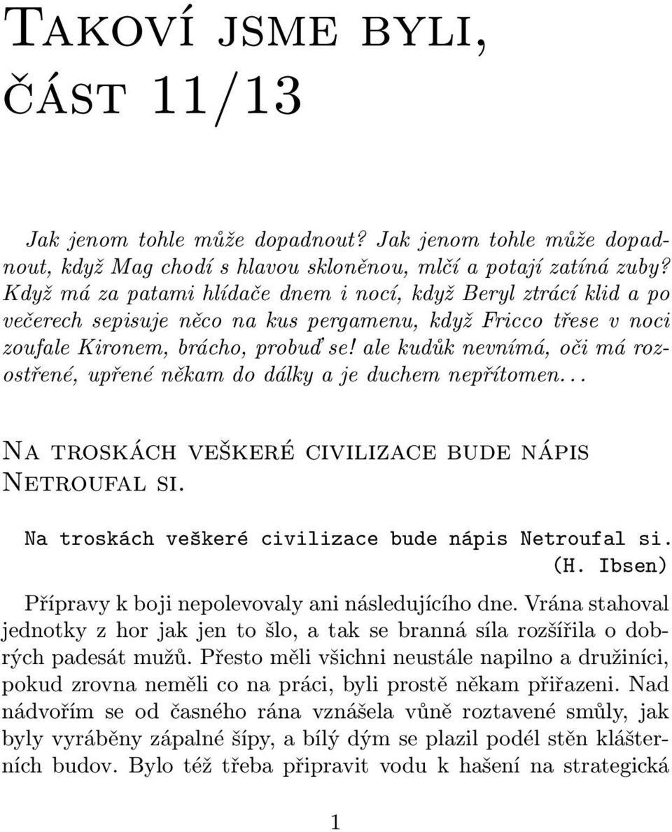 ale kudůk nevnímá, oči má rozostřené, upřené někam do dálky a je duchem nepřítomen... Na troskách veškeré civilizace bude nápis Netroufal si. Na troskách veškeré civilizace bude nápis Netroufal si. (H.