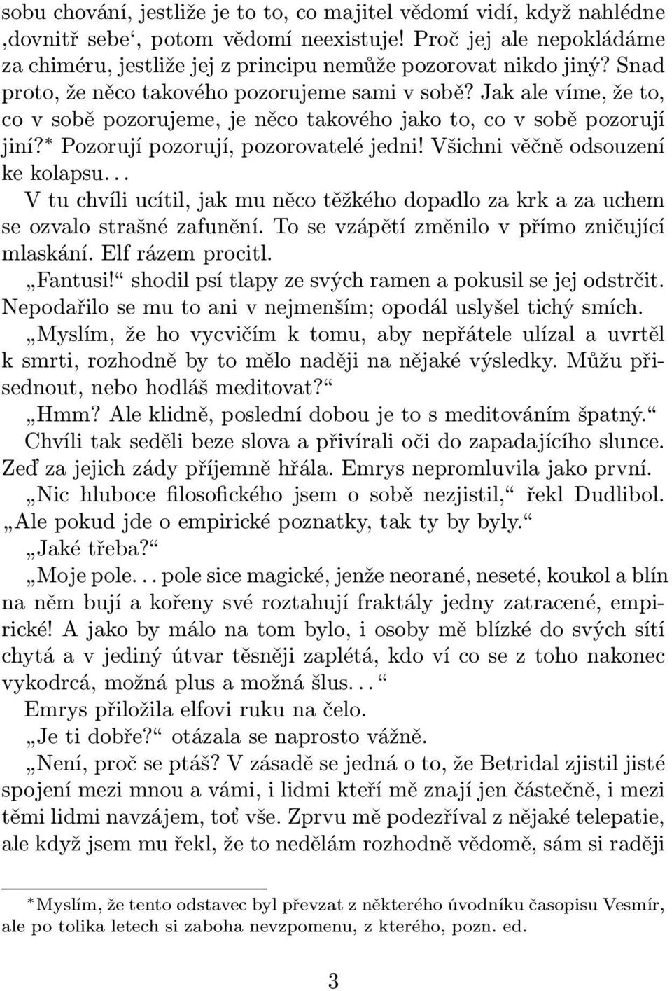 Všichni věčně odsouzení ke kolapsu... V tu chvíli ucítil, jak mu něco těžkého dopadlo za krk a za uchem se ozvalo strašné zafunění. To se vzápětí změnilo v přímo zničující mlaskání. Elf rázem procitl.