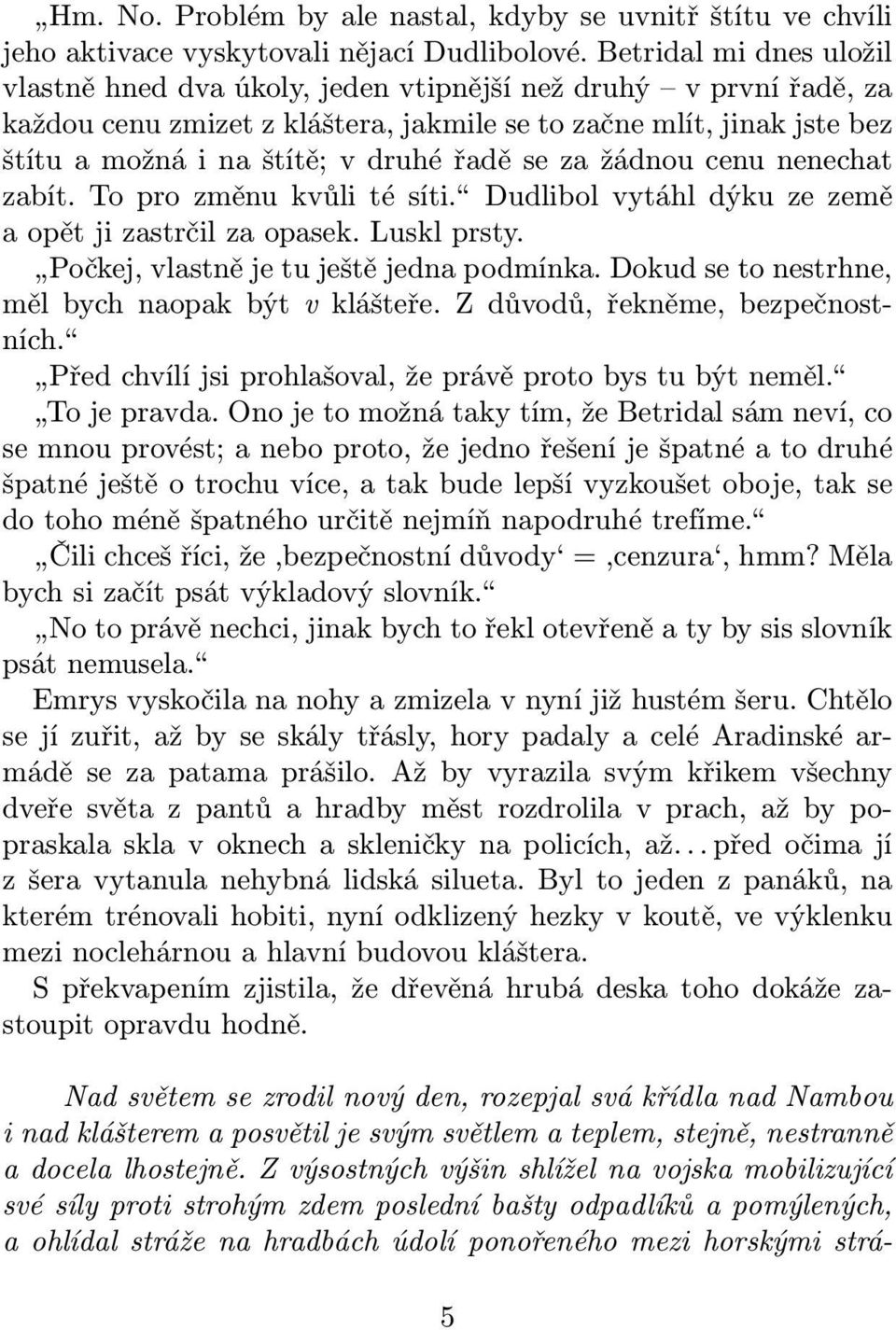 řadě se za žádnou cenu nenechat zabít. To pro změnu kvůli té síti. Dudlibol vytáhl dýku ze země a opět ji zastrčil za opasek. Luskl prsty. Počkej, vlastně je tu ještě jedna podmínka.