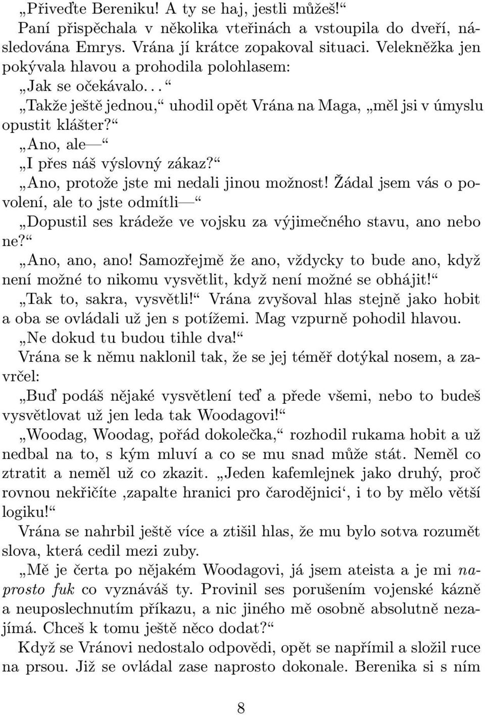 Ano, protože jste mi nedali jinou možnost! Žádal jsem vás o povolení, ale to jste odmítli Dopustil ses krádeže ve vojsku za výjimečného stavu, ano nebo ne? Ano, ano, ano!