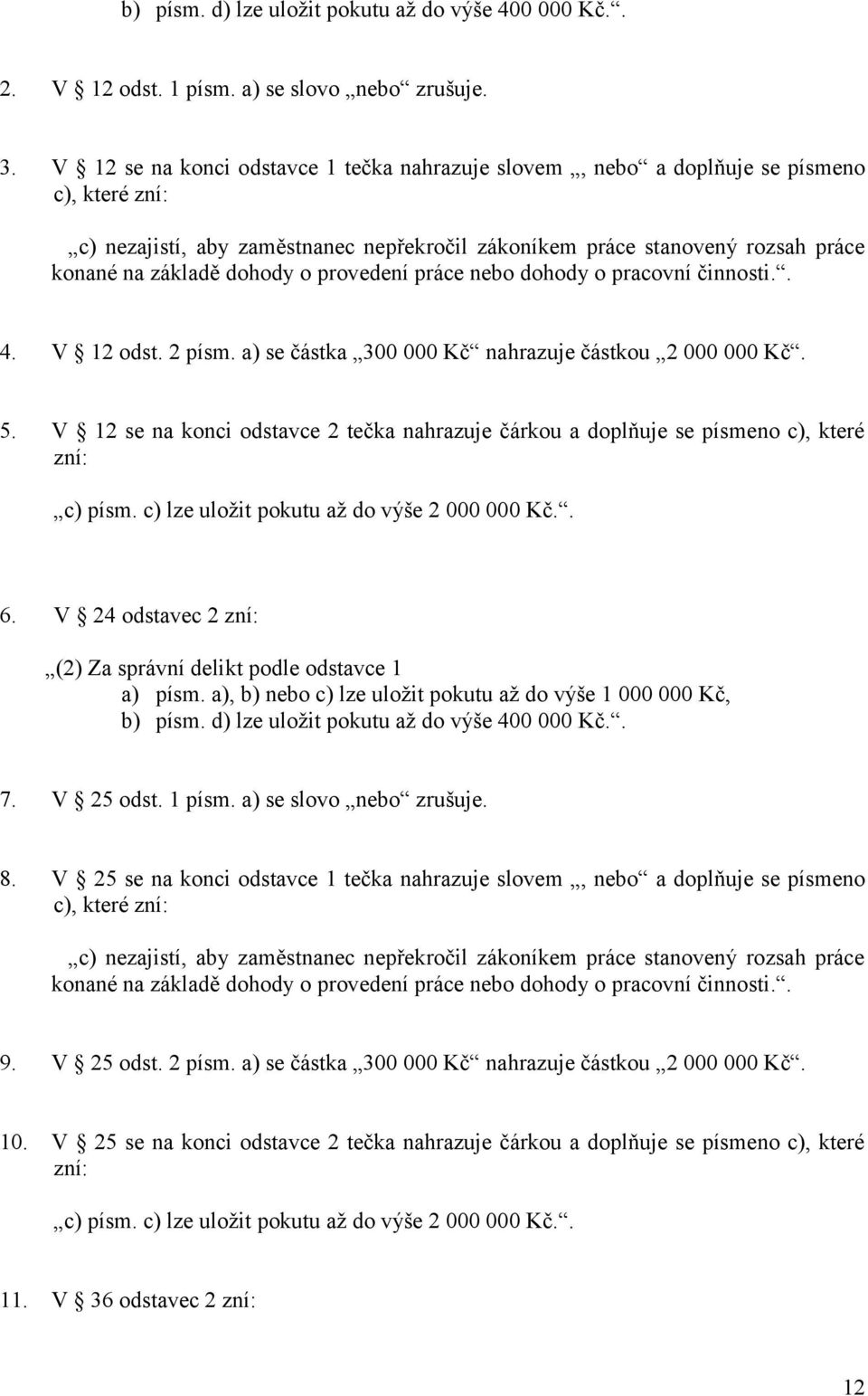 o provedení práce nebo dohody o pracovní činnosti.. 4. V 12 odst. 2 písm. a) se částka 300 000 Kč nahrazuje částkou 2 000 000 Kč. 5.