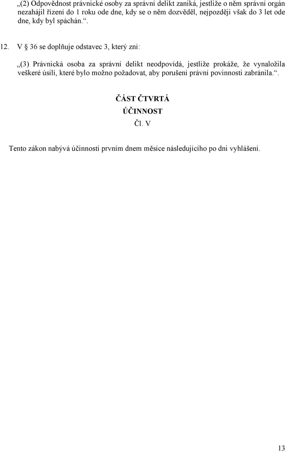 V 36 se doplňuje odstavec 3, který zní: (3) Právnická osoba za správní delikt neodpovídá, jestliže prokáže, že vynaložila veškeré