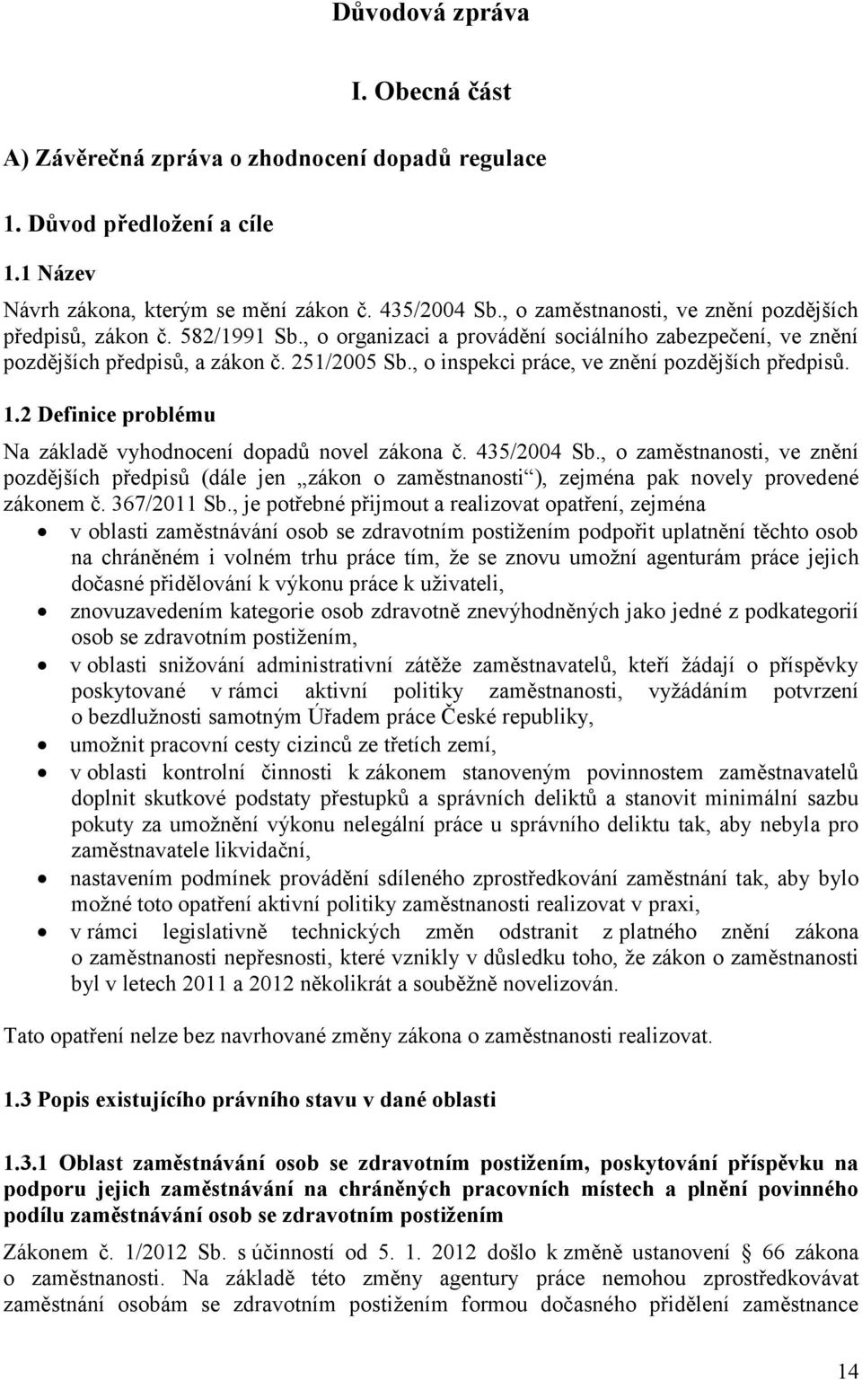 , o inspekci práce, ve znění pozdějších předpisů. 1.2 Definice problému Na základě vyhodnocení dopadů novel zákona č. 435/2004 Sb.