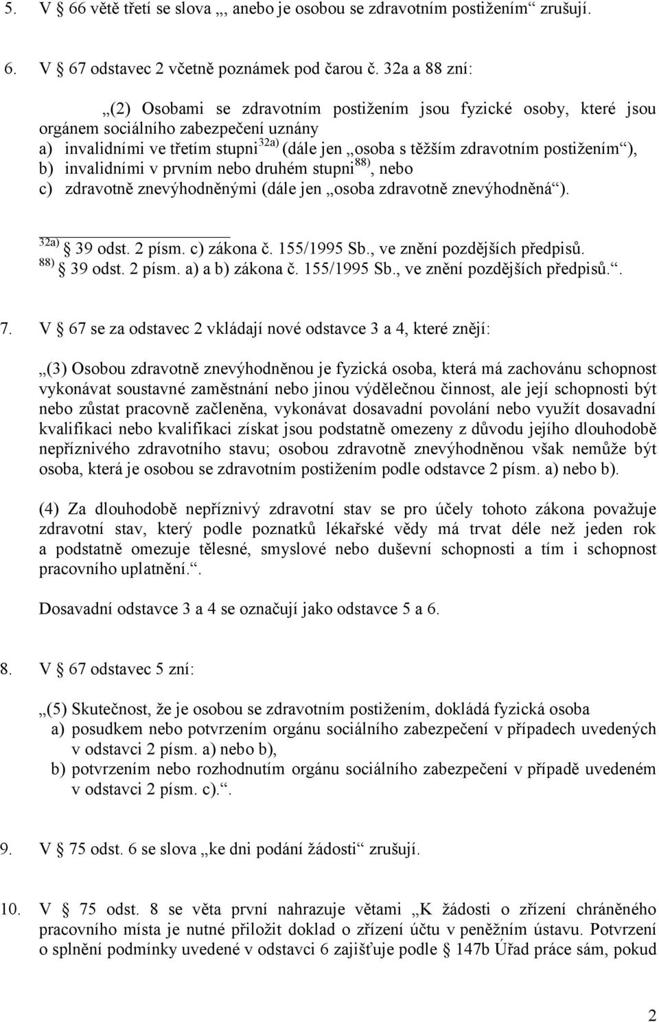 postižením ), b) invalidními v prvním nebo druhém stupni 88), nebo c) zdravotně znevýhodněnými (dále jen osoba zdravotně znevýhodněná ). 32a) 39 odst. 2 písm. c) zákona č. 155/1995 Sb.