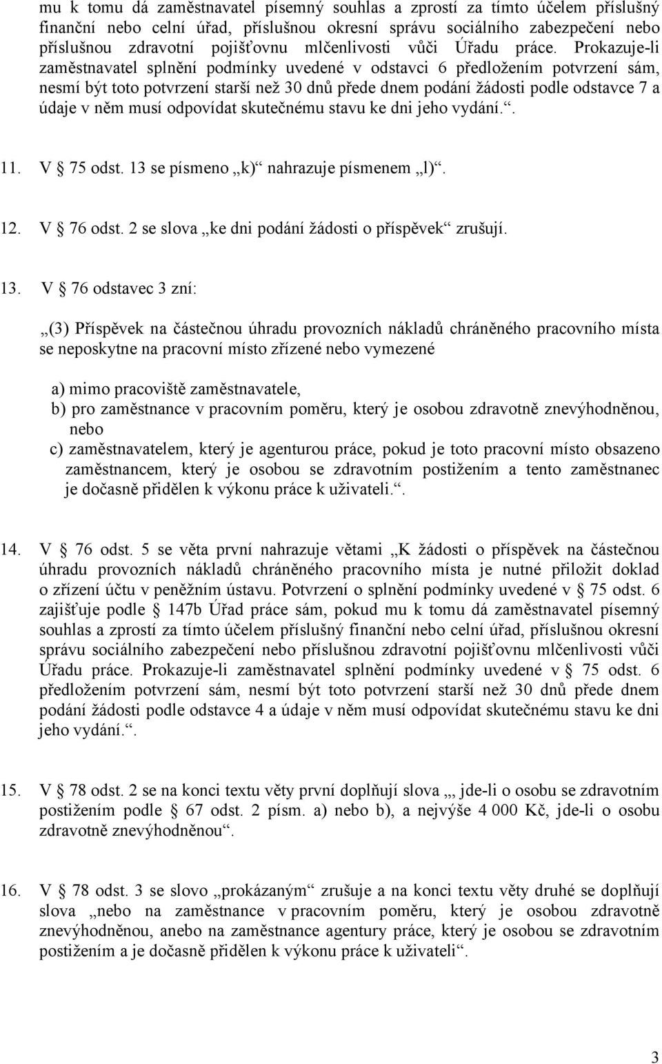 Prokazuje-li zaměstnavatel splnění podmínky uvedené v odstavci 6 předložením potvrzení sám, nesmí být toto potvrzení starší než 30 dnů přede dnem podání žádosti podle odstavce 7 a údaje v něm musí