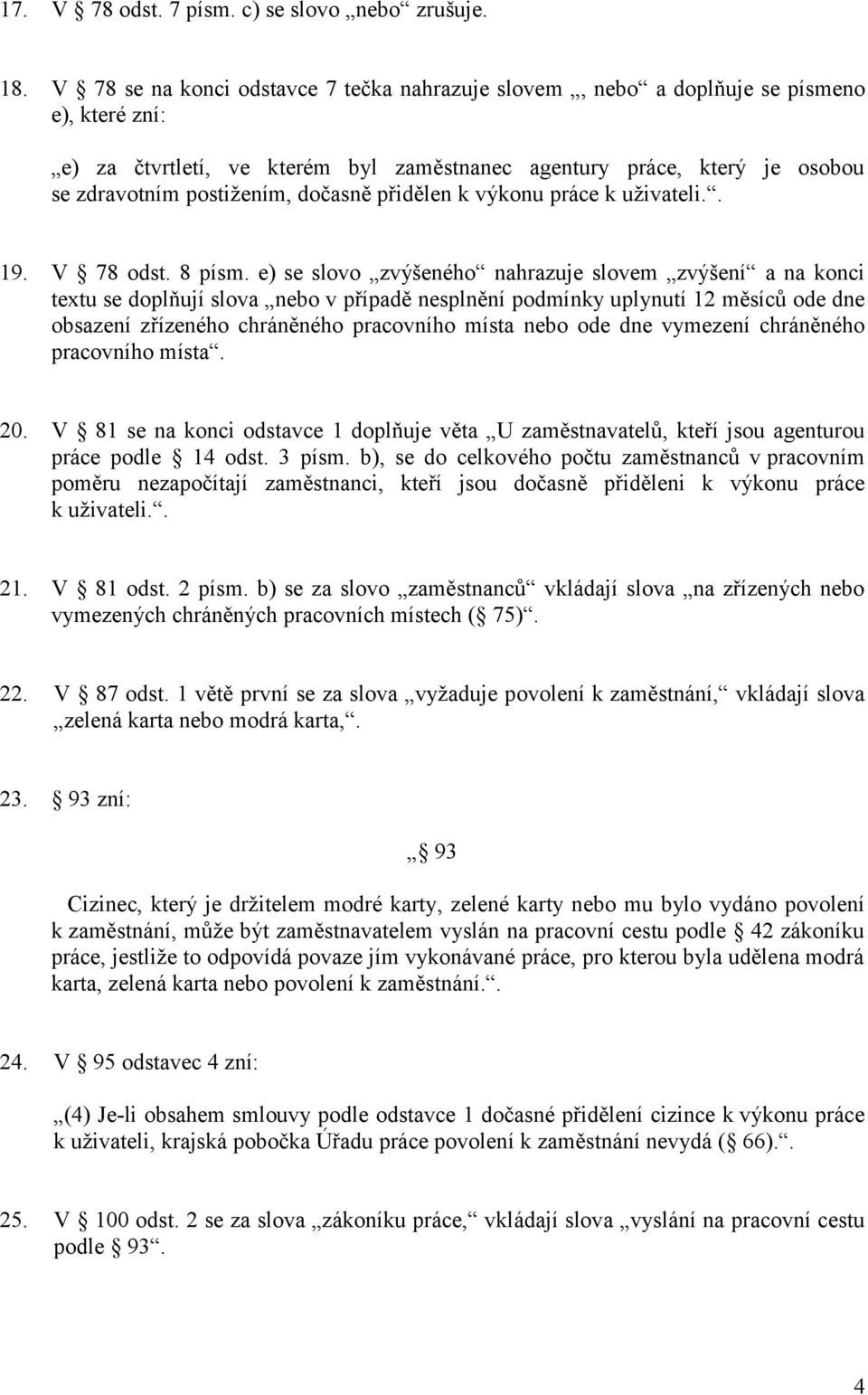 dočasně přidělen k výkonu práce k uživateli.. 19. V 78 odst. 8 písm.