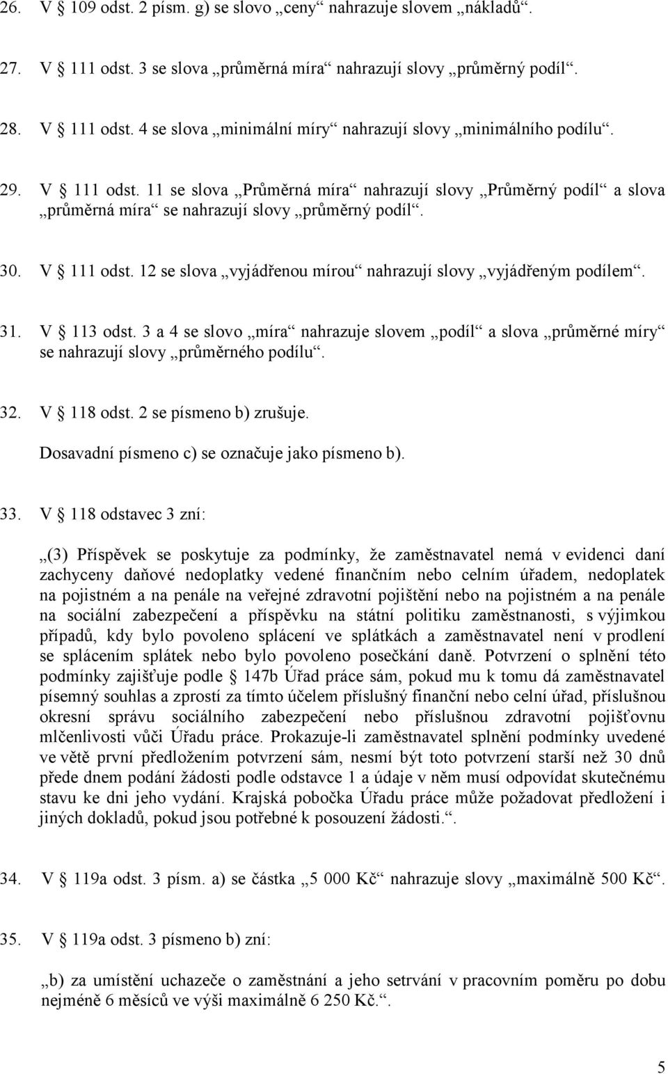 31. V 113 odst. 3 a 4 se slovo míra nahrazuje slovem podíl a slova průměrné míry se nahrazují slovy průměrného podílu. 32. V 118 odst. 2 se písmeno b) zrušuje.