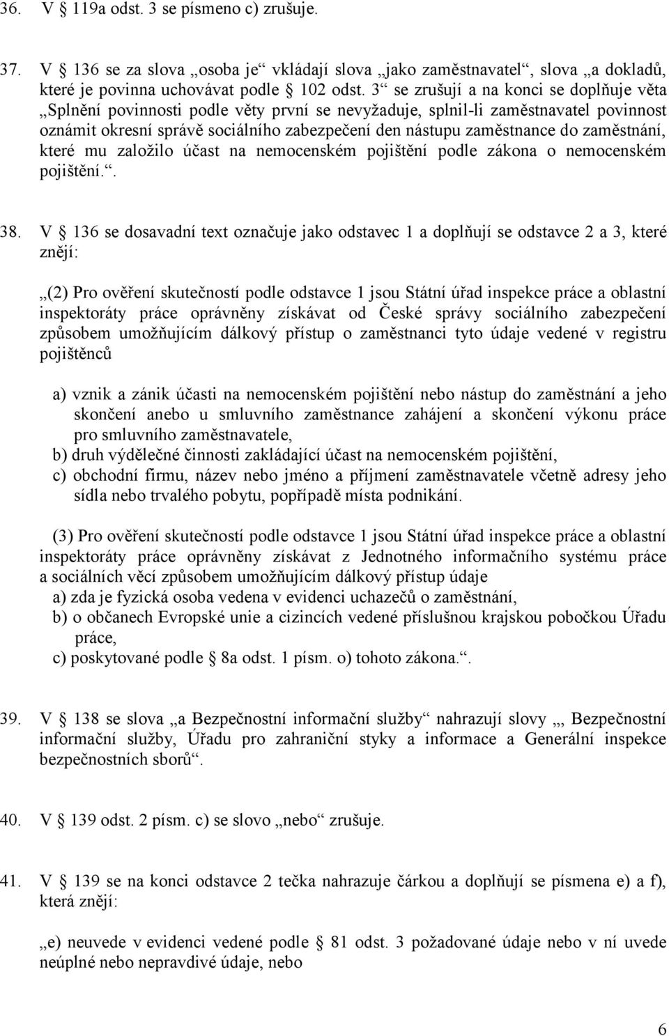 zaměstnání, které mu založilo účast na nemocenském pojištění podle zákona o nemocenském pojištění.. 38.