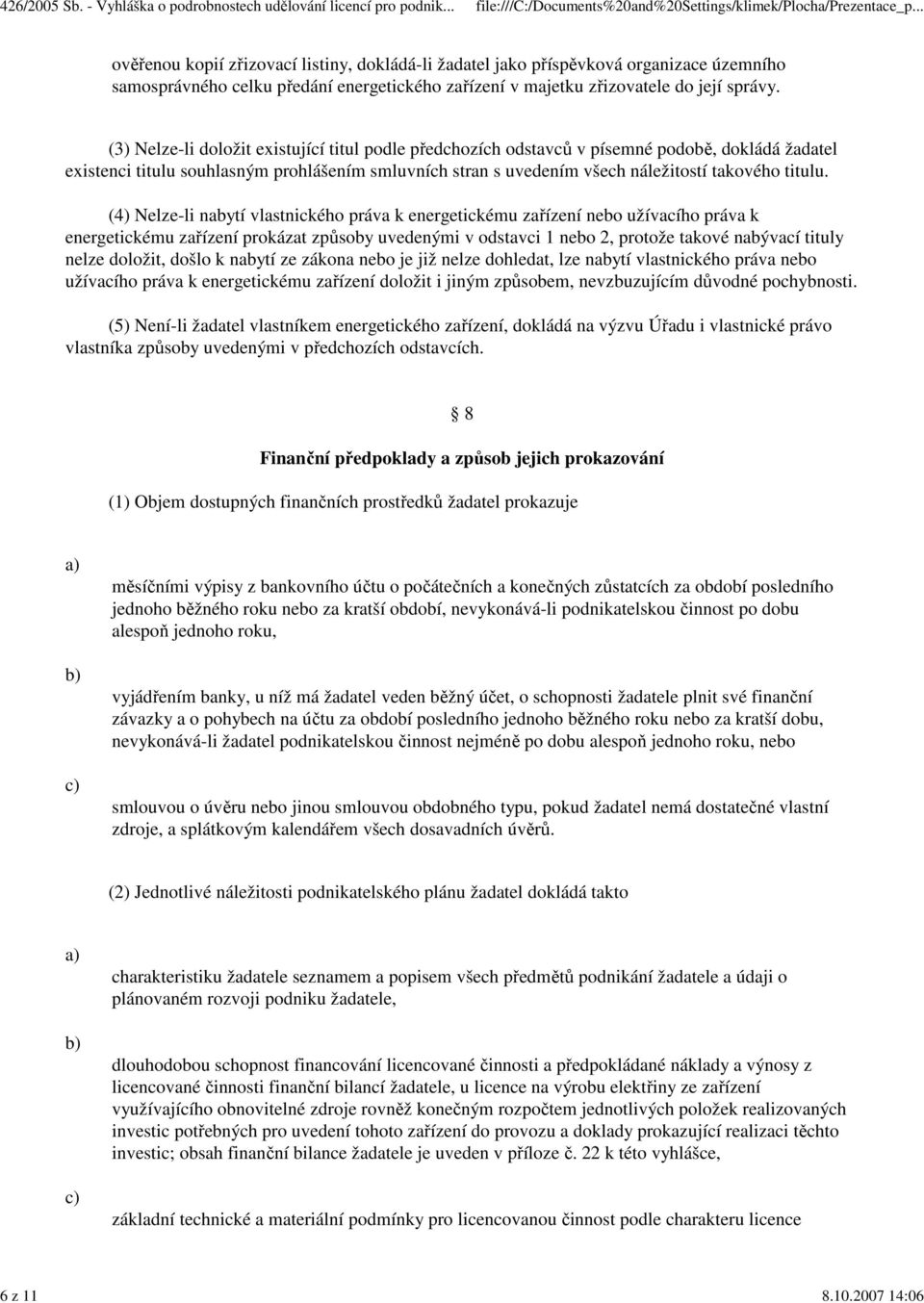 (4) Nelze-li nabytí vlastnického práva k energetickému zařízení nebo užívacího práva k energetickému zařízení prokázat způsoby uvedenými v odstavci 1 nebo 2, protože takové nabývací tituly nelze