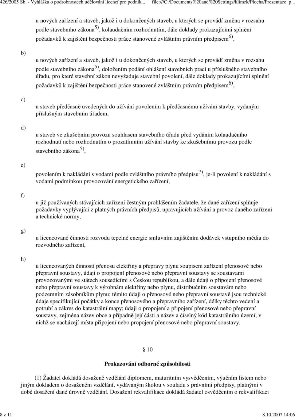 doložením podání ohlášení stavebních prací u příslušného stavebního úřadu, pro které stavební zákon nevyžaduje stavební povolení, dále doklady prokazujícími splnění požadavků k zajištění bezpečnosti