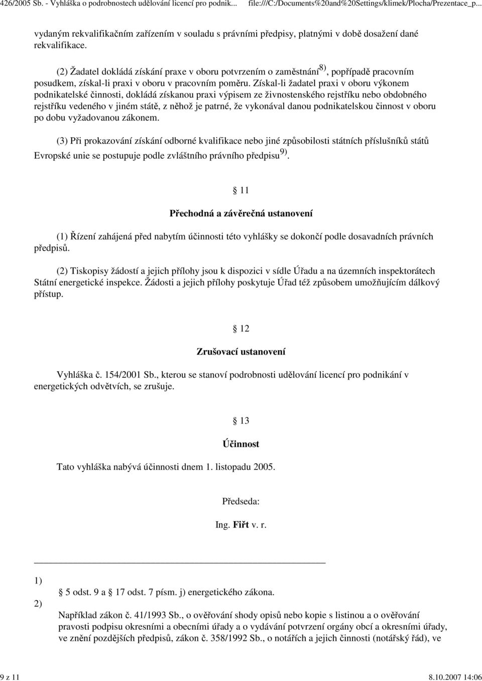 Získal-li žadatel praxi v oboru výkonem podnikatelské činnosti, dokládá získanou praxi výpisem ze živnostenského rejstříku nebo obdobného rejstříku vedeného v jiném státě, z něhož je patrné, že