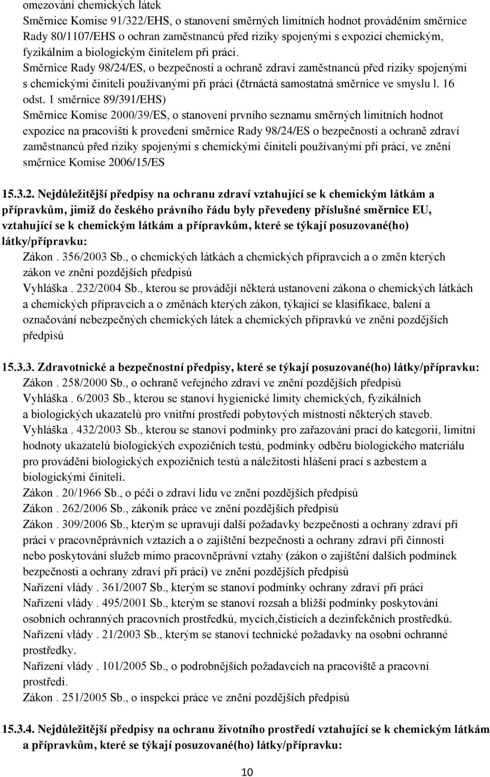 Směrnice Rady 98/24/ES, o bezpečnosti a ochraně zdraví zaměstnanců před riziky spojenými s chemickými činiteli používanými při práci (čtrnáctá samostatná směrnice ve smyslu l. 16 odst.