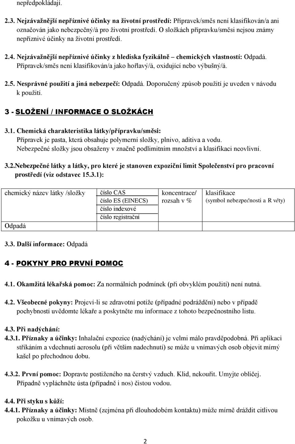 Přípravek/směs není klasifikován/a jako hořlavý/á, oxidující nebo výbušný/á. 2.5. Nesprávné použití a jiná nebezpečí: Odpadá. Doporučený způsob použití je uveden v návodu k použití.