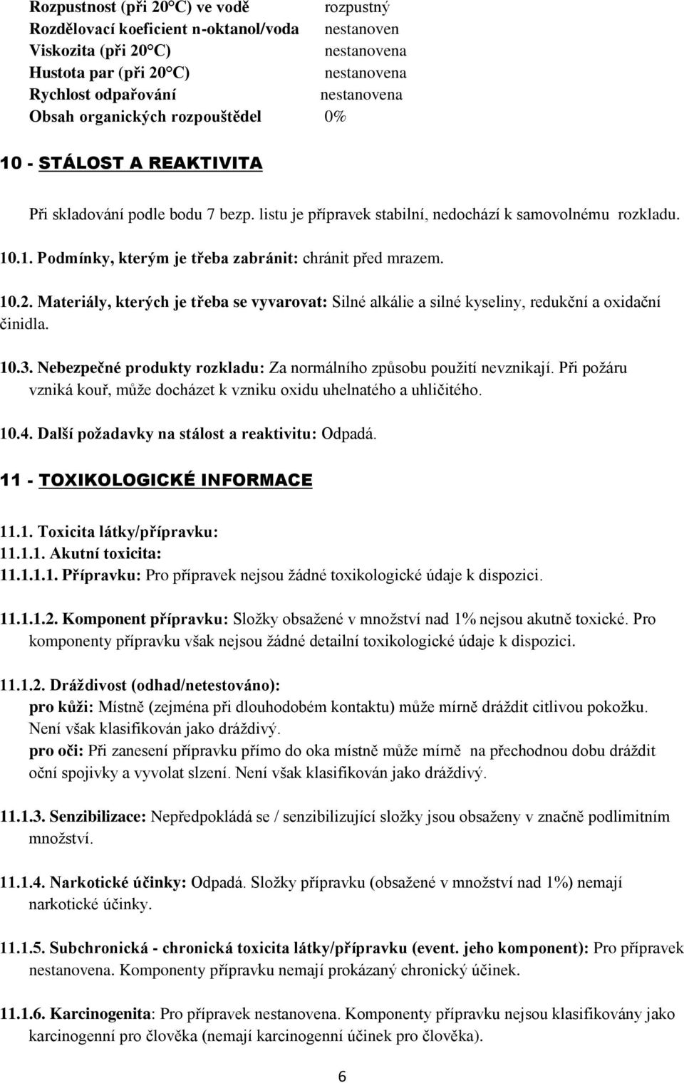 Materiály, kterých je třeba se vyvarovat: Silné alkálie a silné kyseliny, redukční a oxidační činidla. 10.3. Nebezpečné produkty rozkladu: Za normálního způsobu použití nevznikají.