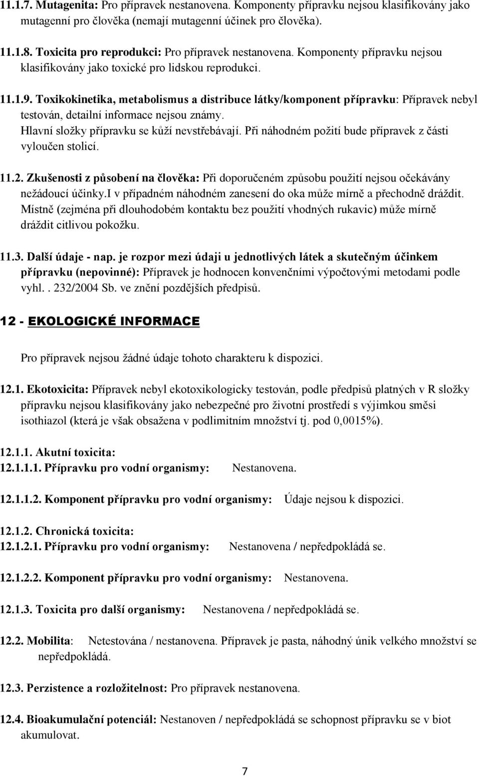 Toxikokinetika, metabolismus a distribuce látky/komponent přípravku: Přípravek nebyl testován, detailní informace nejsou známy. Hlavní složky přípravku se kůží nevstřebávají.