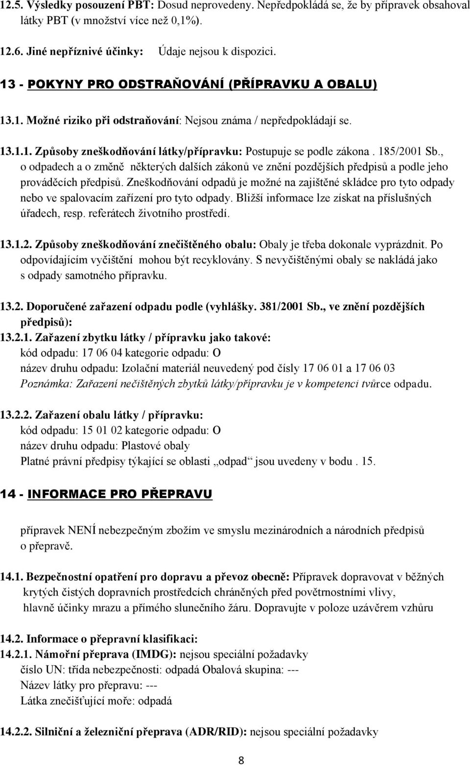 185/2001 Sb., o odpadech a o změně některých dalších zákonů ve znění pozdějších předpisů a podle jeho prováděcích předpisů.