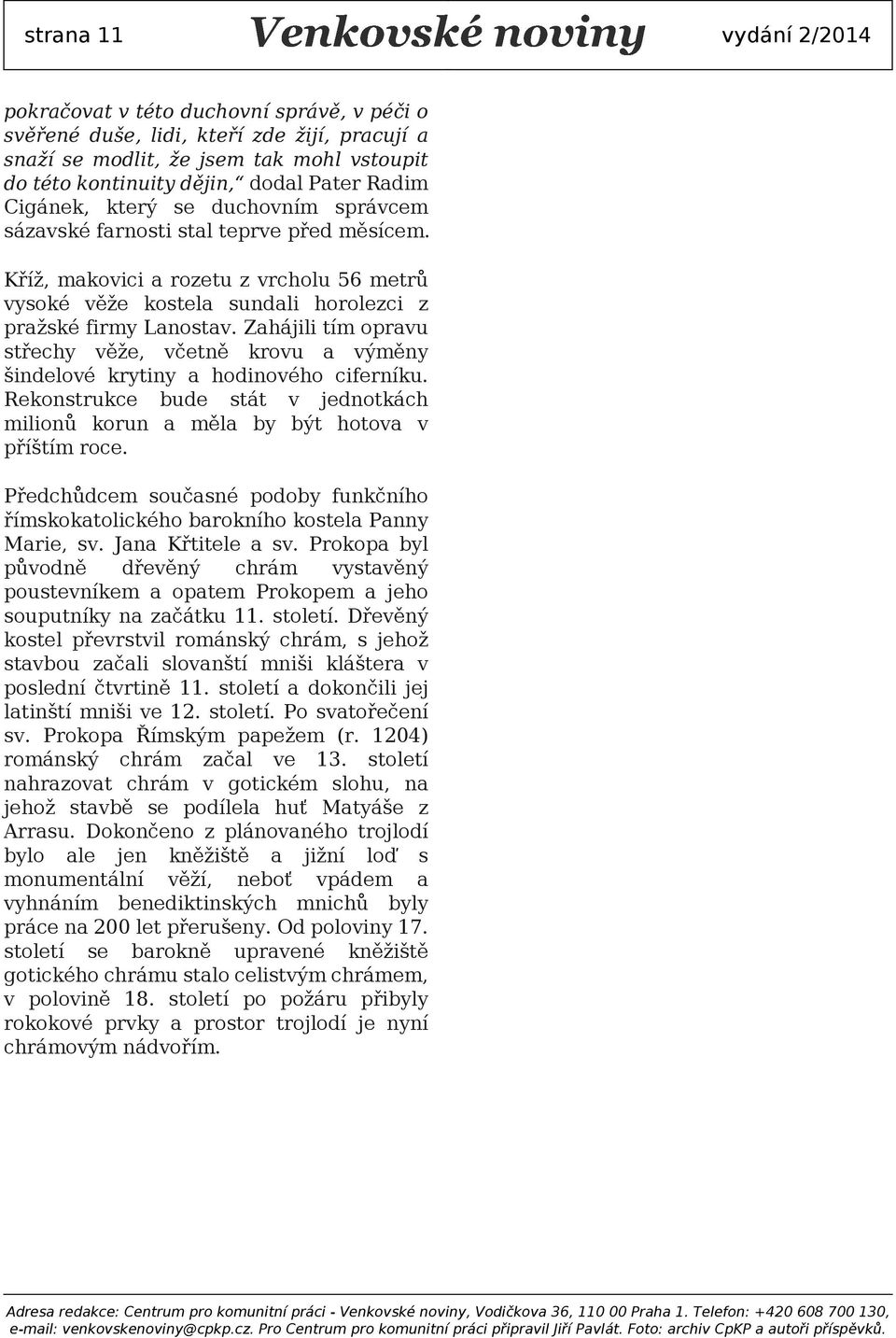 Zahájili tím opravu střechy věže, včetně krovu a výměny šindelové krytiny a hodinového ciferníku. Rekonstrukce bude stát v jednotkách milionů korun a měla by být hotova v příštím roce.