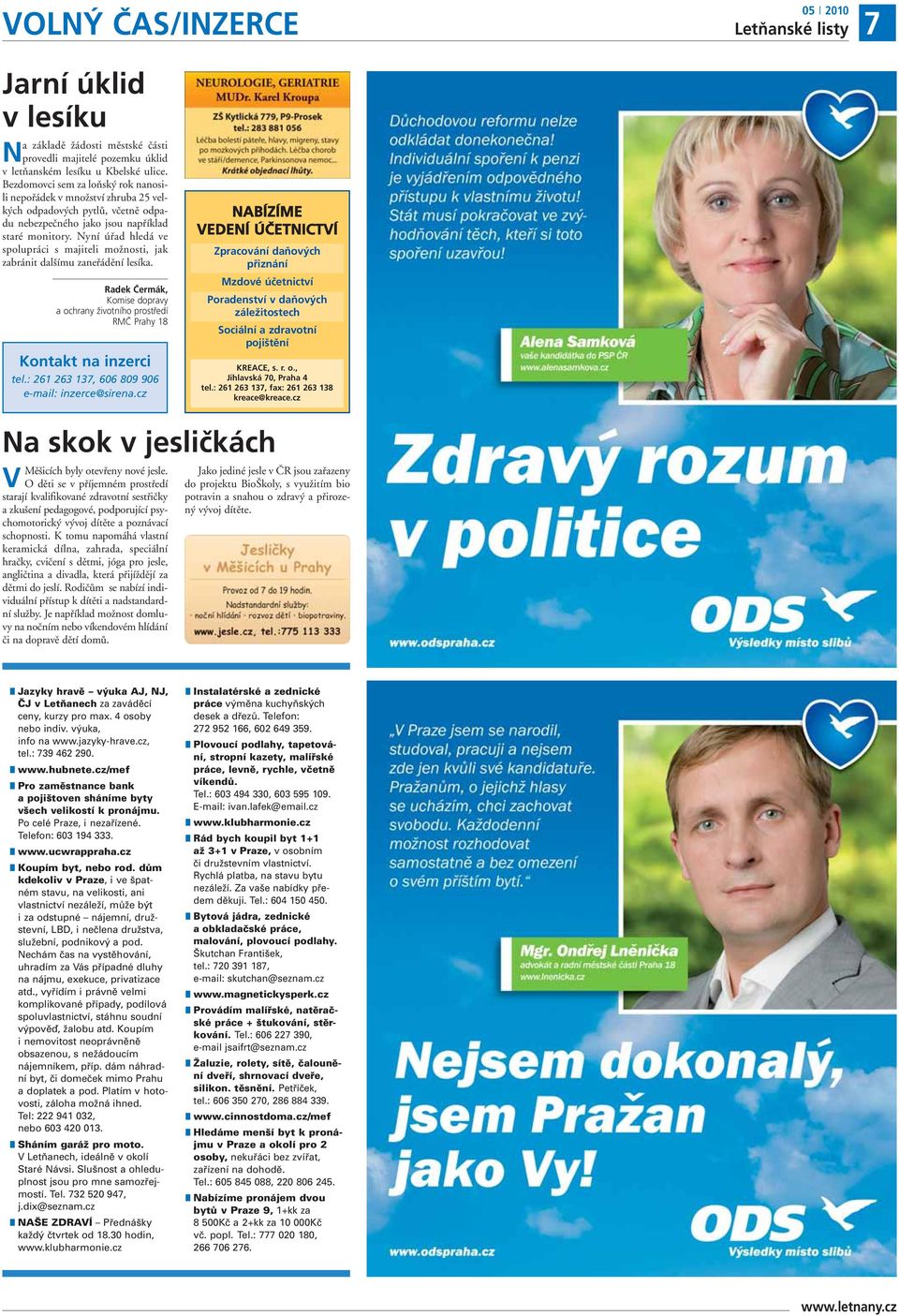 Nyní úřad hledá ve spolupráci s majiteli možnosti, jak zabránit dalšímu zaneřádění lesíka. Radek Čermák, Komise dopravy a ochrany životního prostředí RMČ Prahy 18 Kontakt na inzerci tel.