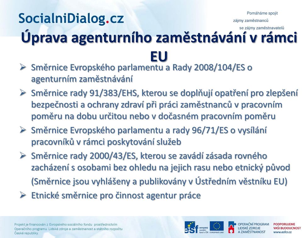 Evropského parlamentu a rady 96/71/ES o vysílání pracovníků v rámci poskytování služeb Směrnice rady 2000/43/ES, kterou se zavádí zásada rovného zacházení s