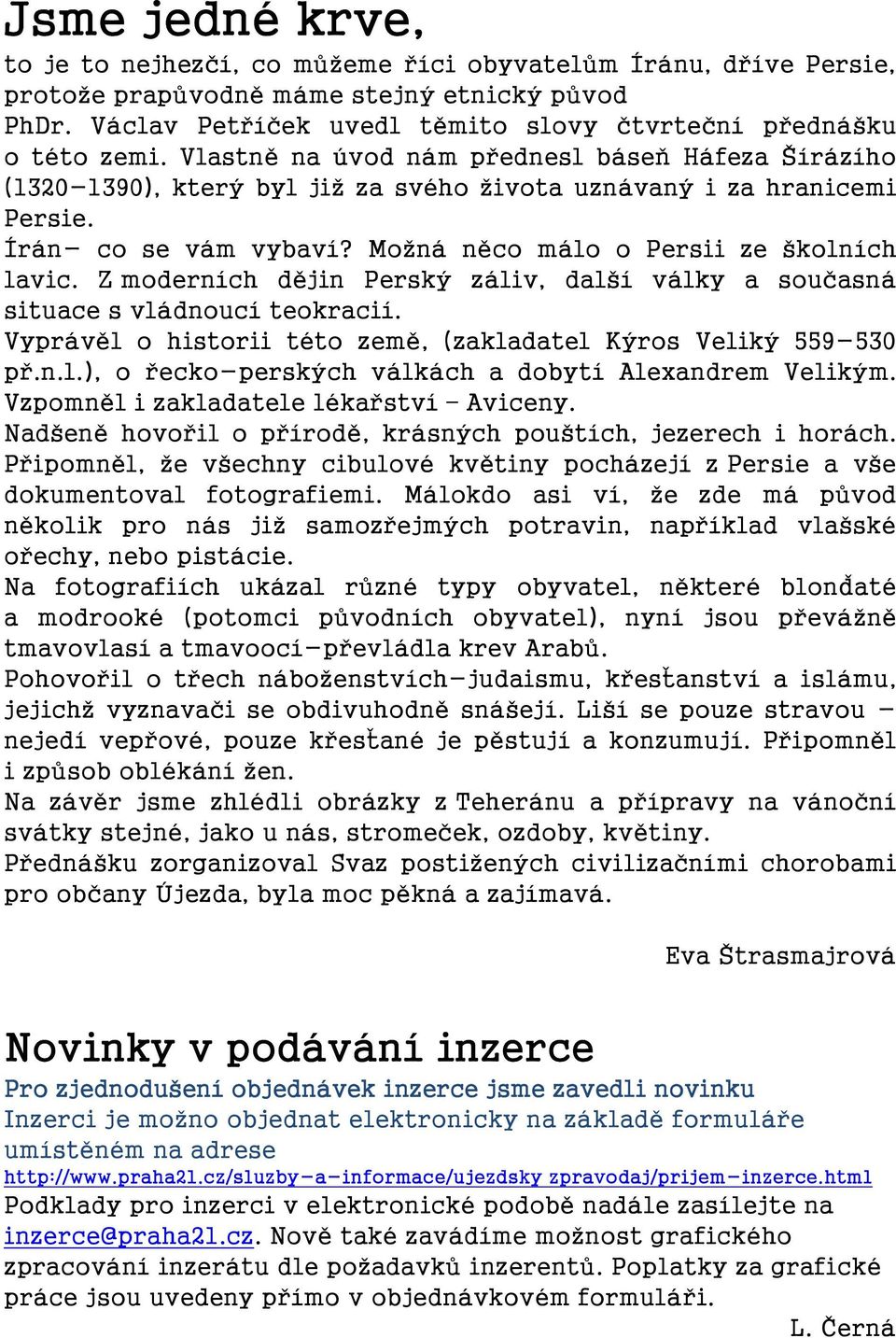 Írán- co se vám vybaví? Možná něco málo o Persii ze školních lavic. Z moderních dějin Perský záliv, další války a současná situace s vládnoucí teokracií.