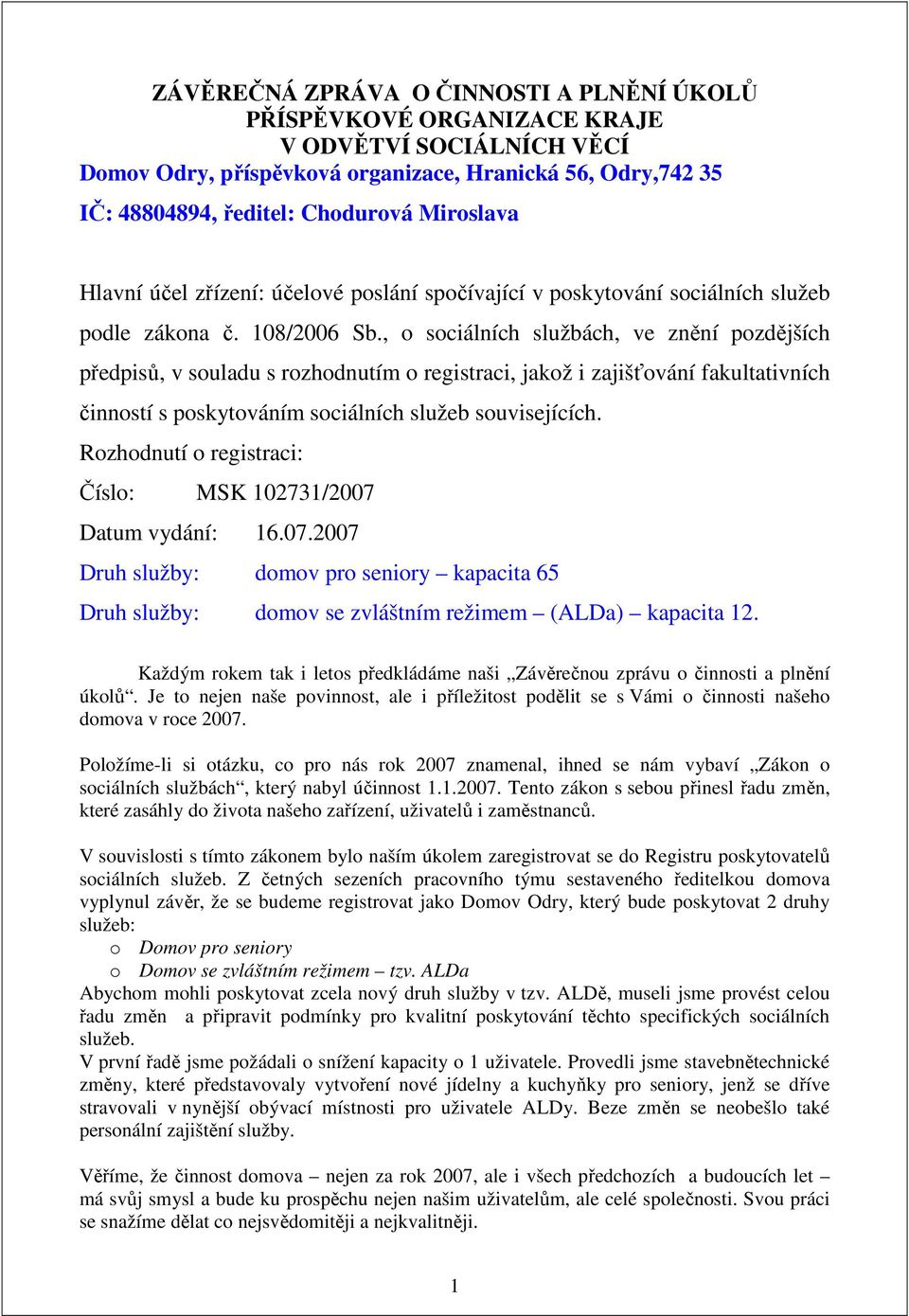 , o sociálních službách, ve znění pozdějších předpisů, v souladu s rozhodnutím o registraci, jakož i zajišťování fakultativních činností s poskytováním sociálních služeb souvisejících.