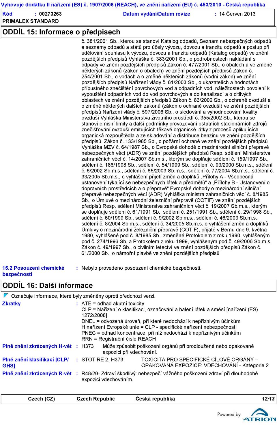 (Katalog odpadů) ve znění pozdějších předpisů Vyhláška č. 383/2001 Sb., o podrobnostech nakládání s odpady ve znění pozdějších předpisů Zákon č. 477/2001 Sb.