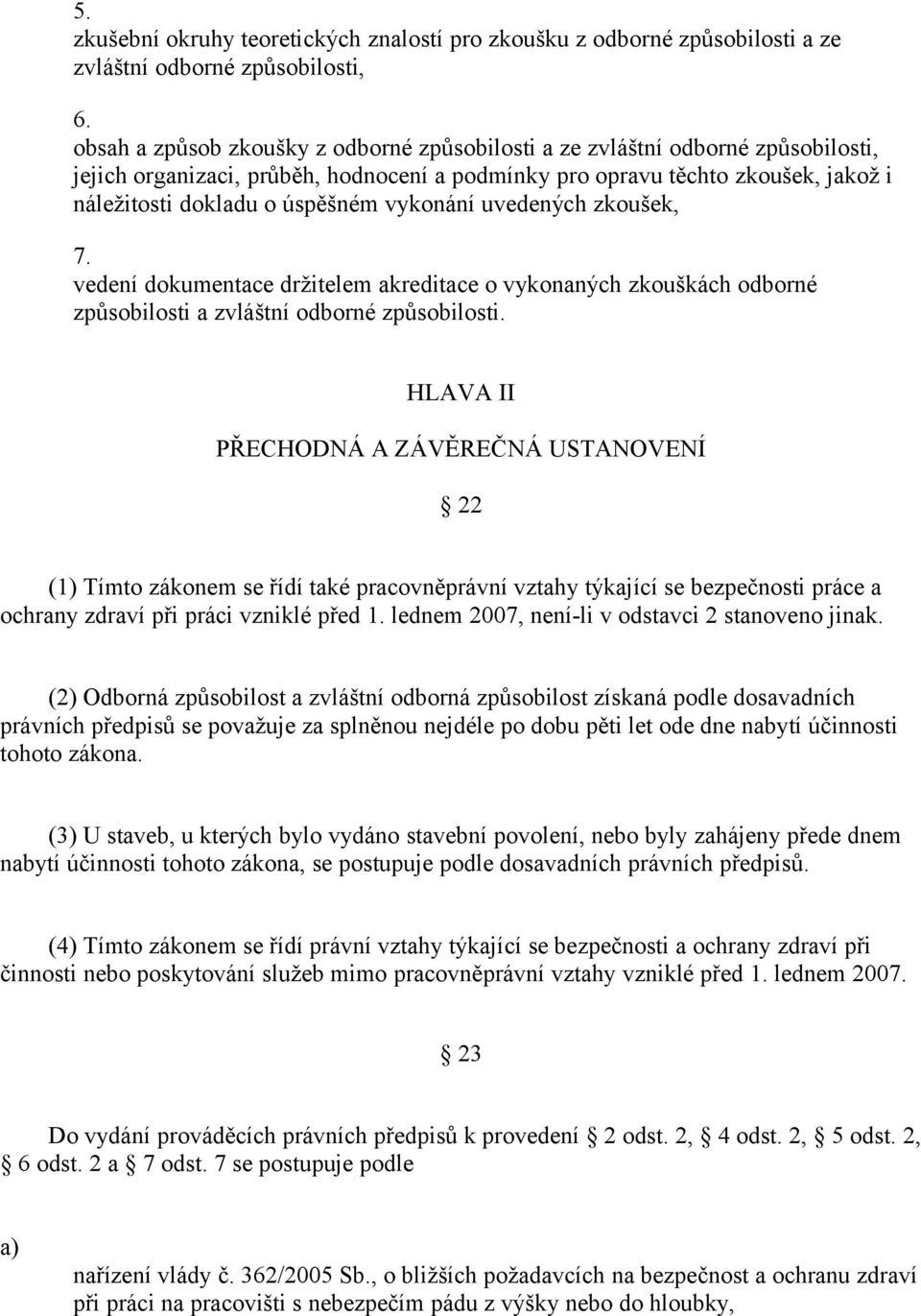 vykonání uvedených zkoušek, 7. vedení dokumentace držitelem akreditace o vykonaných zkouškách odborné způsobilosti a zvláštní odborné způsobilosti.