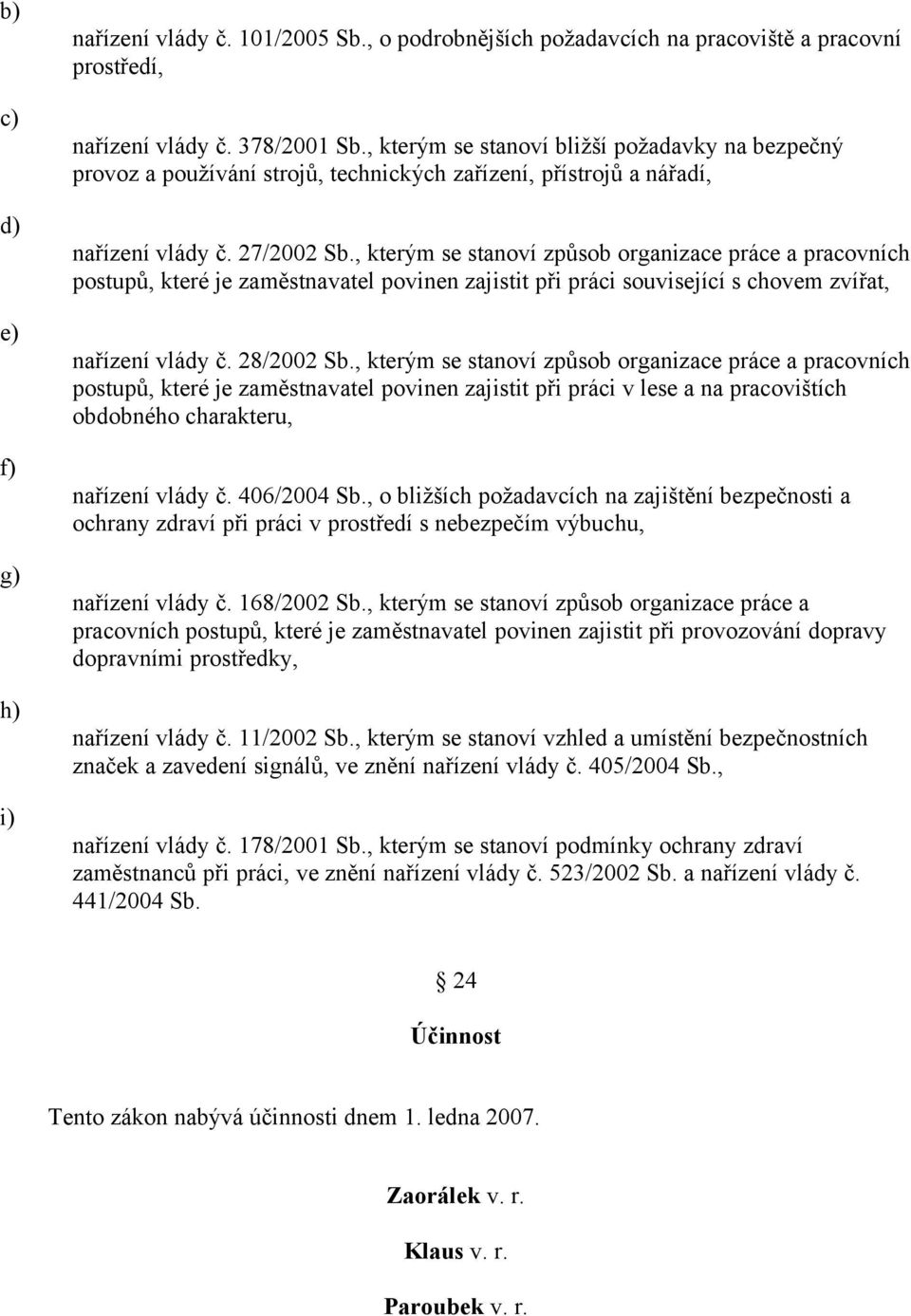 , kterým se stanoví způsob organizace práce a pracovních postupů, které je zaměstnavatel povinen zajistit při práci související s chovem zvířat, nařízení vlády č. 28/2002 Sb.