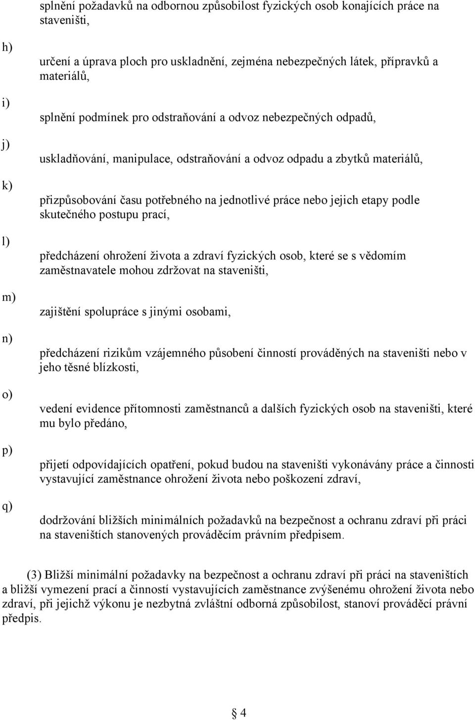 nebo jejich etapy podle skutečného postupu prací, předcházení ohrožení života a zdraví fyzických osob, které se s vědomím zaměstnavatele mohou zdržovat na staveništi, zajištění spolupráce s jinými