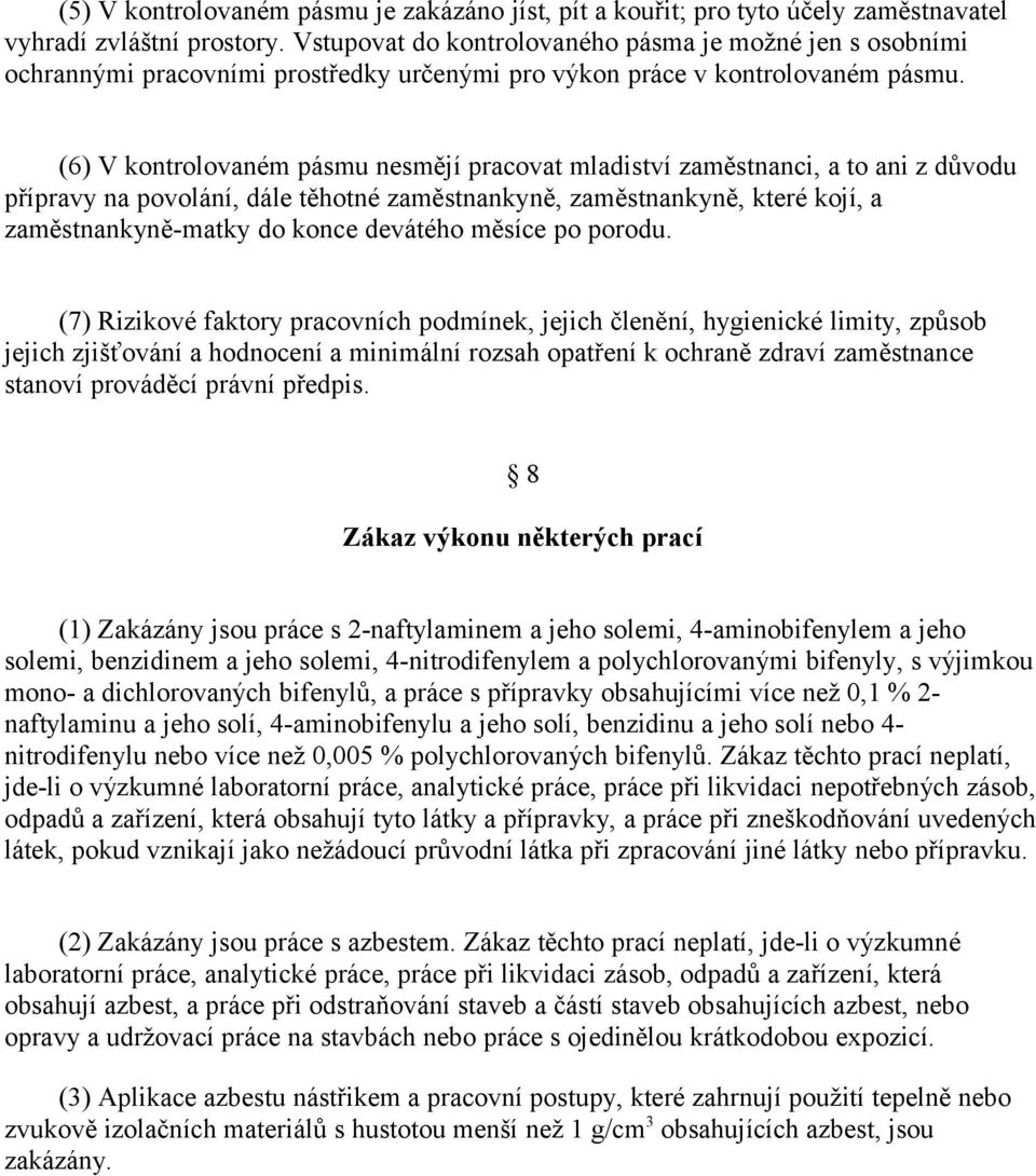 (6) V kontrolovaném pásmu nesmějí pracovat mladiství zaměstnanci, a to ani z důvodu přípravy na povolání, dále těhotné zaměstnankyně, zaměstnankyně, které kojí, a zaměstnankyně-matky do konce