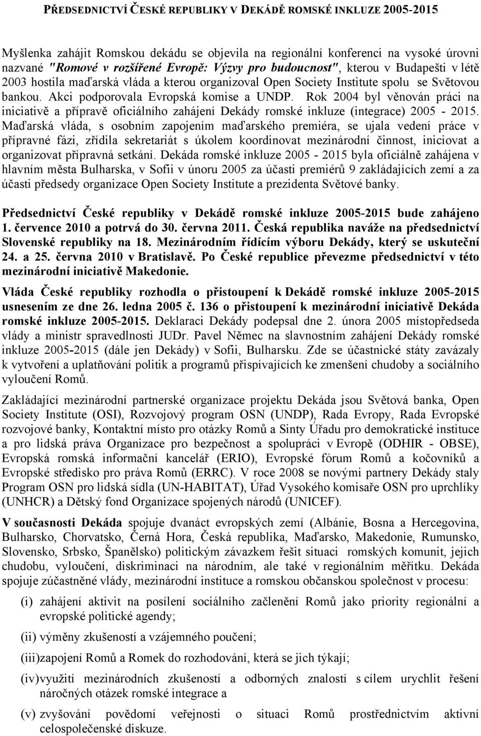 Rok 2004 byl věnován práci na iniciativě a přípravě oficiálního zahájení Dekády romské inkluze (integrace) 2005-2015.