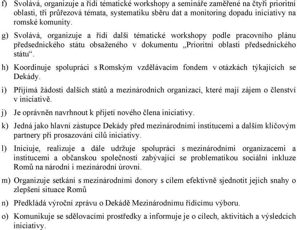 h) Koordinuje spolupráci s Romským vzdělávacím fondem v otázkách týkajících se Dekády. i) Přijímá žádosti dalších států a mezinárodních organizací, které mají zájem o členství v iniciativě.