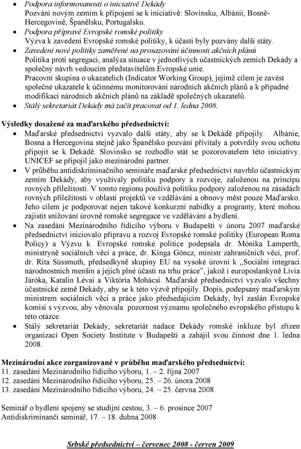 Zavedení nové politiky zaměřené na prosazování účinnosti akčních plánů Politika proti segregaci, analýza situace v jednotlivých účastnických zemích Dekády a společný návrh vedoucím představitelům