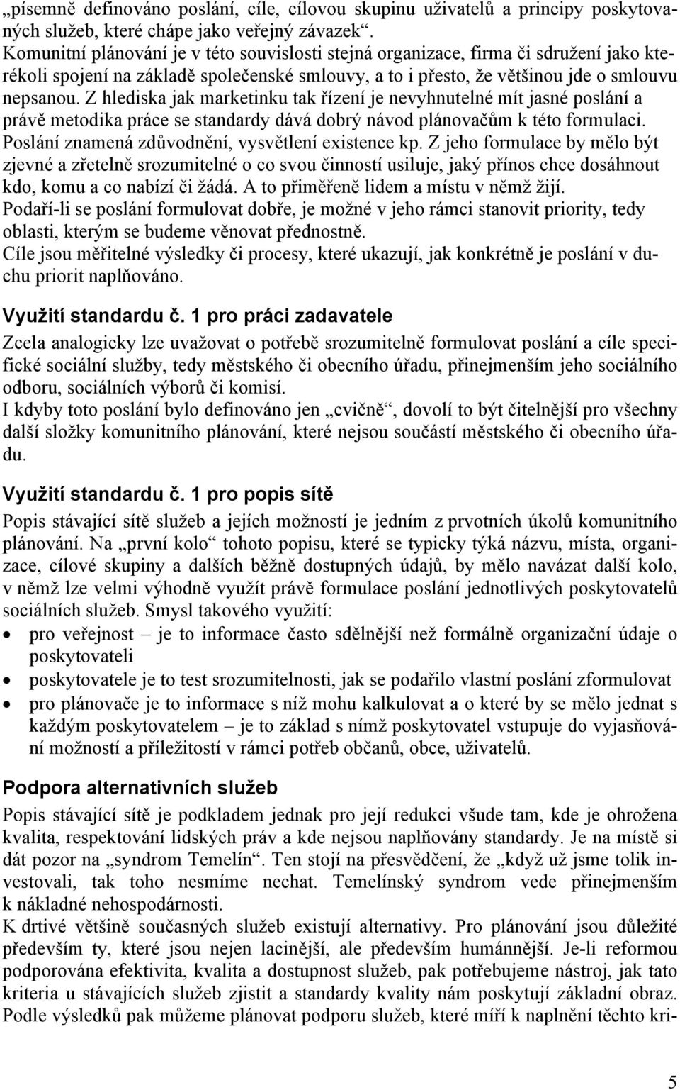 Z hlediska jak marketinku tak řízení je nevyhnutelné mít jasné poslání a právě metodika práce se standardy dává dobrý návod plánovačům k této formulaci.