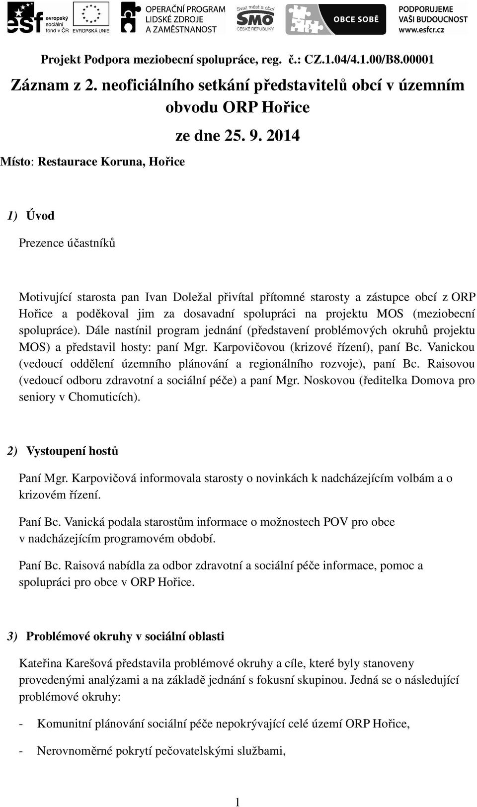 spolupráce). Dále nastínil program jednání (představení problémových okruhů projektu MOS) a představil hosty: paní Mgr. Karpovičovou (krizové řízení), paní Bc.