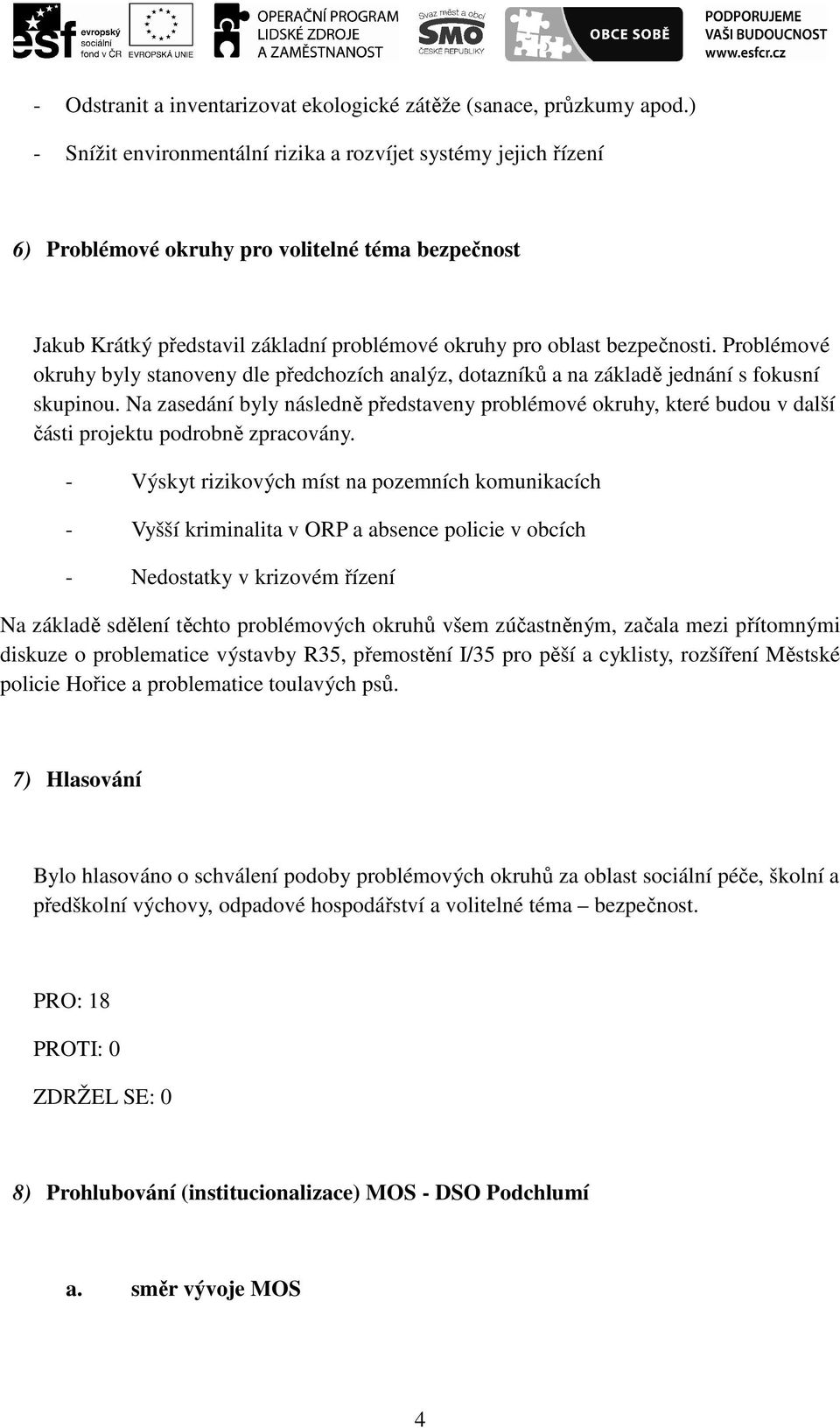 Problémové okruhy byly stanoveny dle předchozích analýz, dotazníků a na základě jednání s fokusní skupinou.