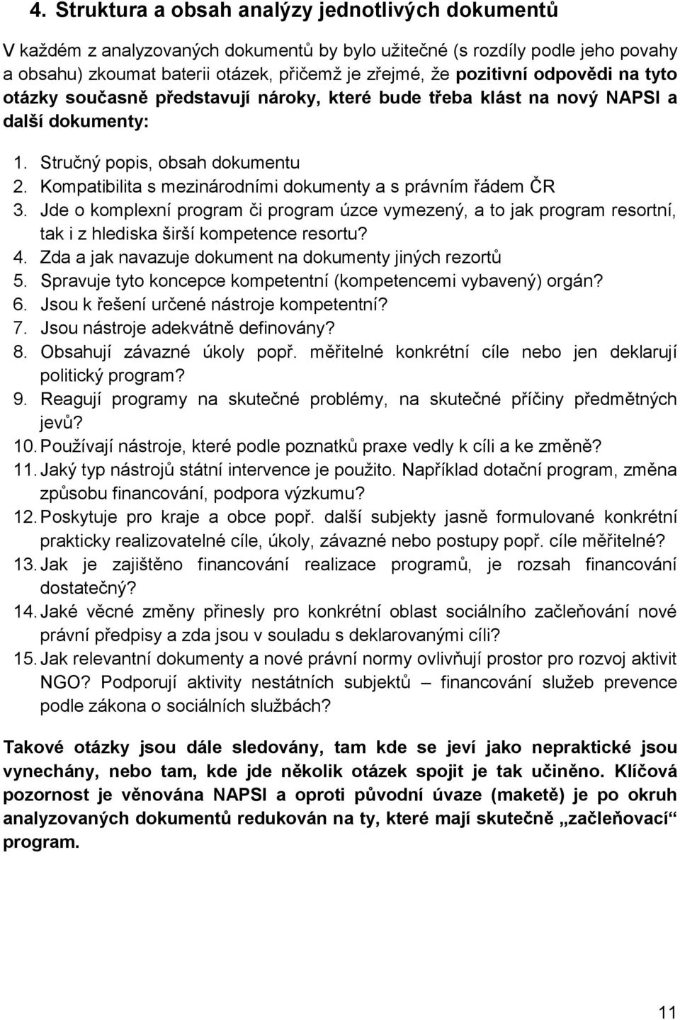 Kompatibilita s mezinárodními dokumenty a s právním řádem ČR 3. Jde o komplexní program či program úzce vymezený, a to jak program resortní, tak i z hlediska širší kompetence resortu? 4.