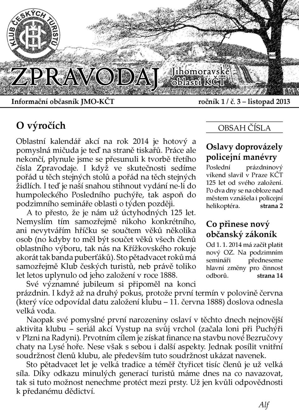 I teď je naší snahou stihnout vydání ne-li do humpoleckého Posledního puchýře, tak aspoň do podzimního semináře oblasti o týden později. A to přesto, že je nám už úctyhodných 125 let.