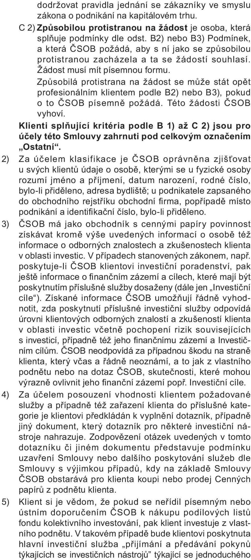 Způsobilá protistrana na žádost se může stát opět profesionálním klientem podle B2) nebo B3), pokud o to ČSOB písemně požádá. Této žádosti ČSOB vyhoví.