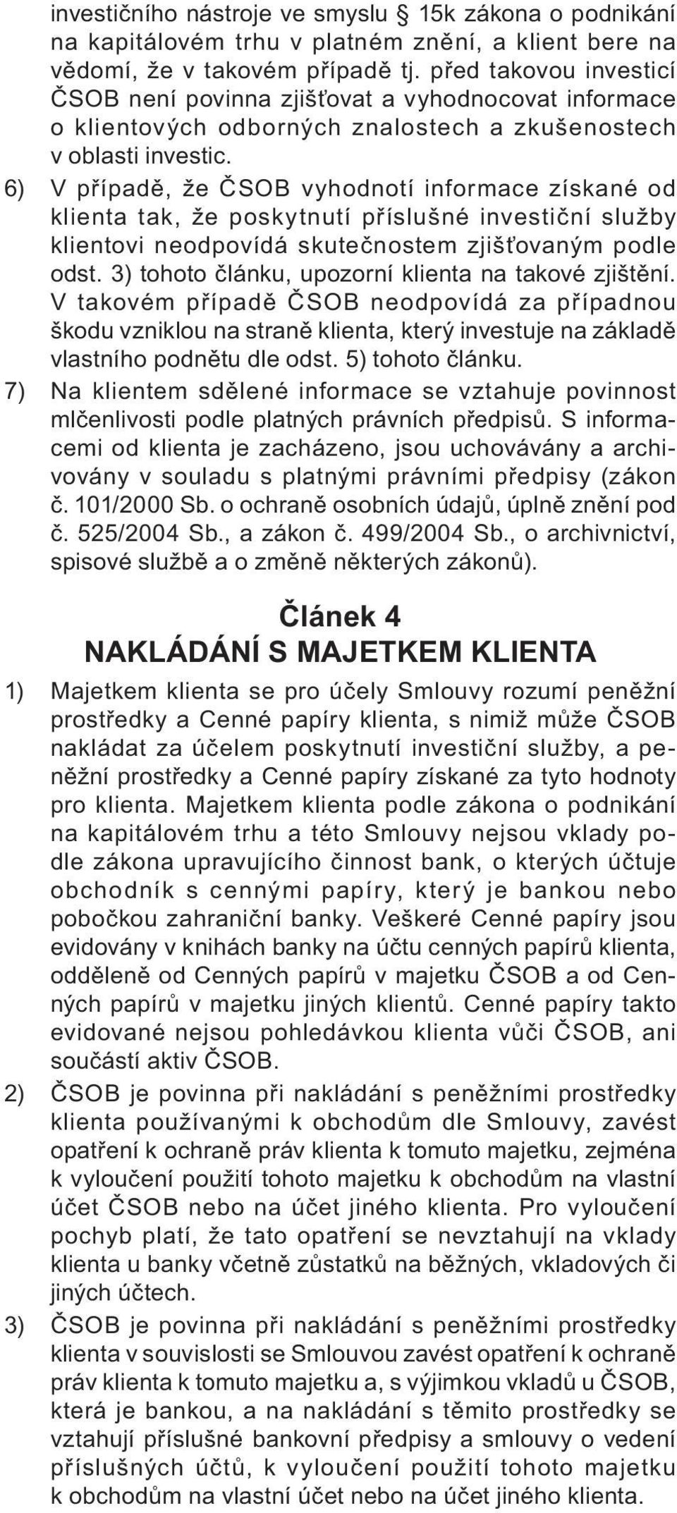 6) V případě, že ČSOB vyhodnotí informace získané od klienta tak, že poskytnutí příslušné investiční služby klientovi neodpovídá skutečnostem zjišťovaným podle odst.