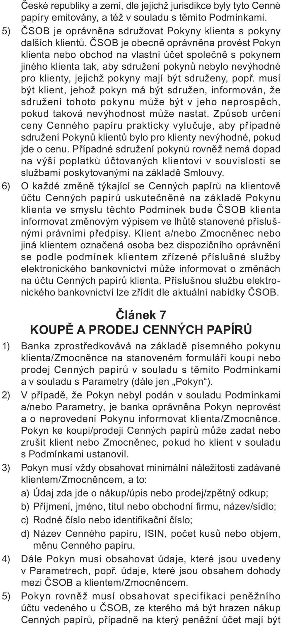 popř. musí být klient, jehož pokyn má být sdružen, informován, že sdružení tohoto pokynu může být v jeho neprospěch, pokud taková nevýhodnost může nastat.