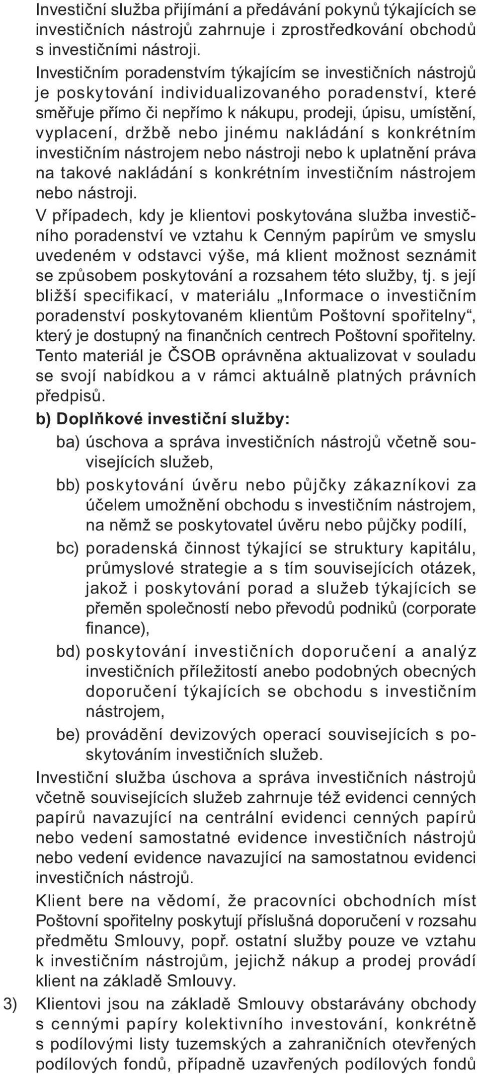 jinému nakládání s konkrétním investičním nástrojem nebo nástroji nebo k uplatnění práva na takové nakládání s konkrétním investičním nástrojem nebo nástroji.