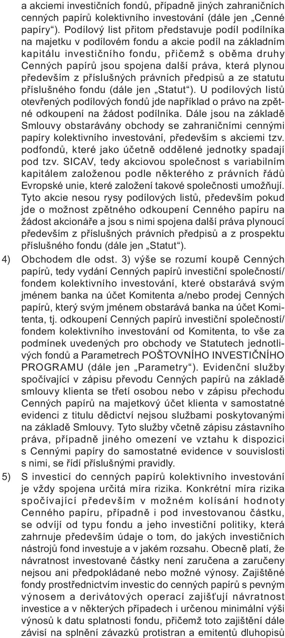 která plynou především z příslušných právních předpisů a ze statutu příslušného fondu (dále jen Statut ).