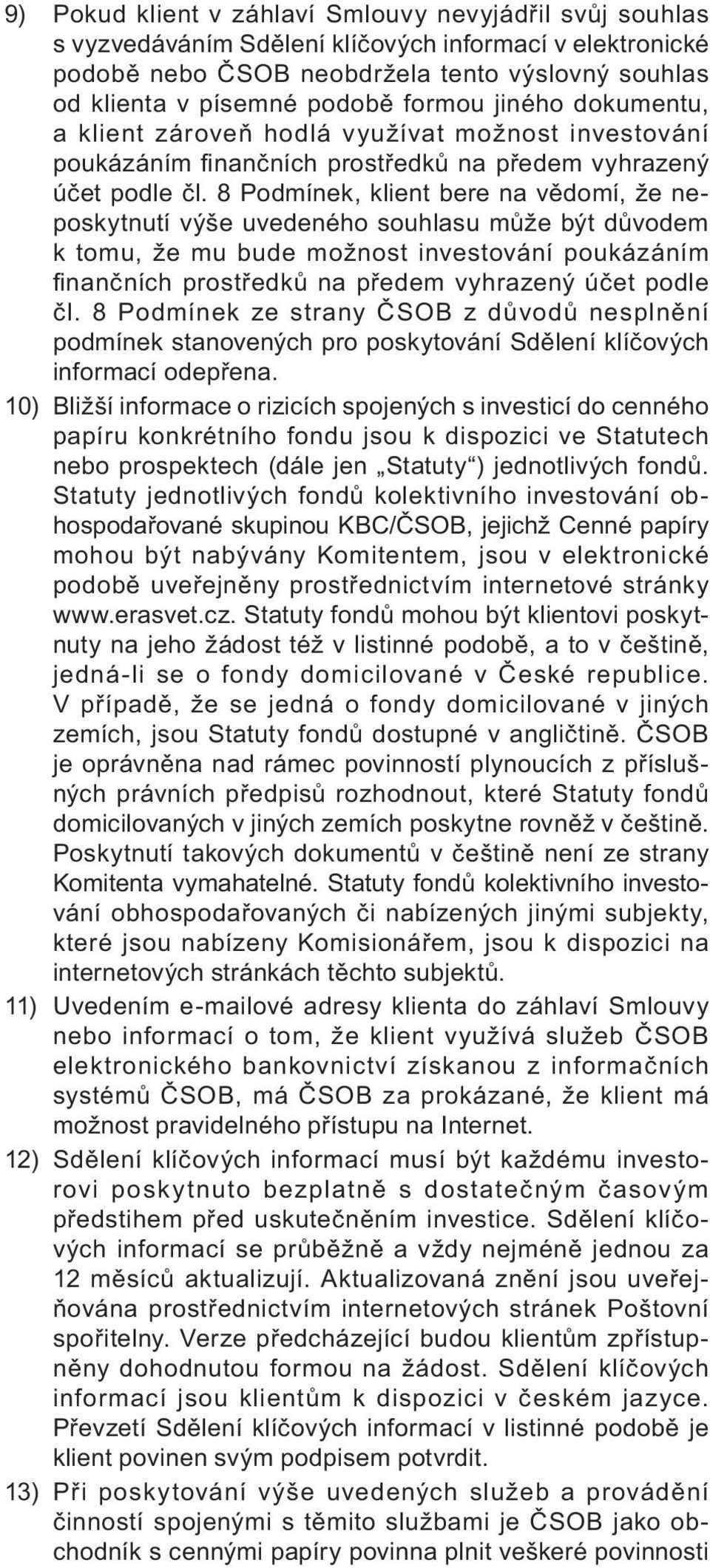 8 Podmínek, klient bere na vědomí, že neposkytnutí výše uvedeného souhlasu může být důvodem k tomu, že mu bude možnost investování poukázáním fi nančních prostředků na předem vyhrazený účet podle čl.