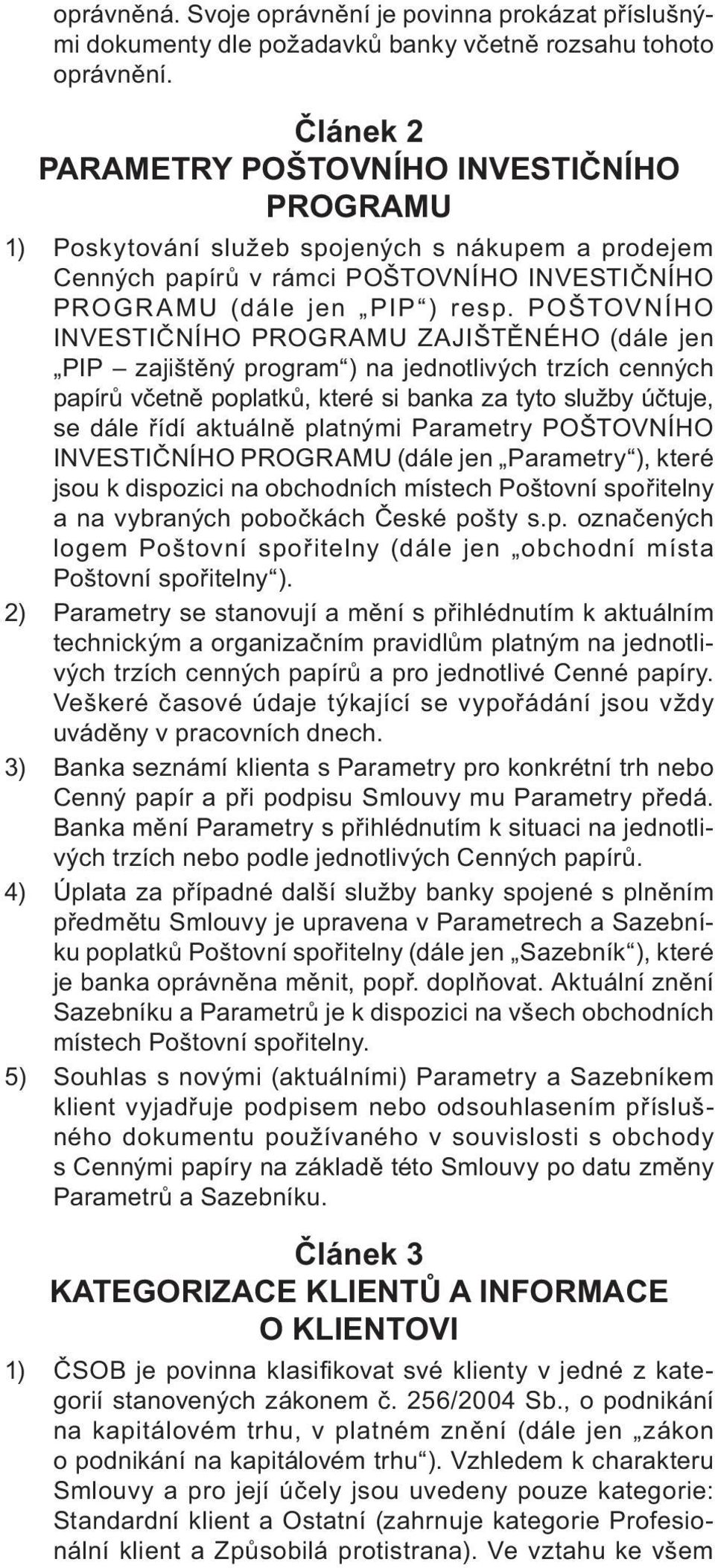 POŠTOVNÍHO INVESTIČNÍHO PROGRAMU ZAJIŠTĚNÉHO (dále jen PIP zajištěný program ) na jednotlivých trzích cenných papírů včetně poplatků, které si banka za tyto služby účtuje, se dále řídí aktuálně