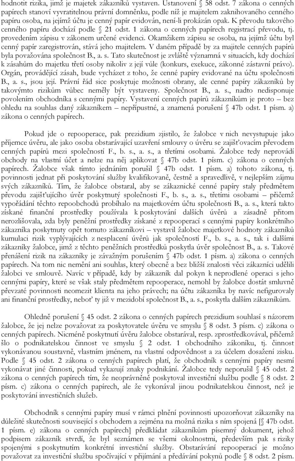 K převodu takového cenného papíru dochází podle 21 odst. 1 zákona o cenných papírech registrací převodu, tj. provedením zápisu v zákonem určené evidenci.