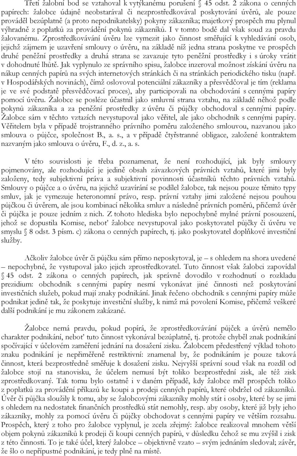 plynul výhradně z poplatků za provádění pokynů zákazníků. I v tomto bodě dal však soud za pravdu žalovanému.